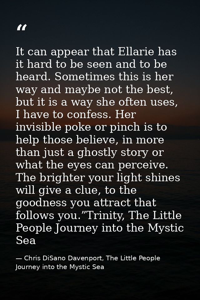 It can appear that Ellarie has it hard to be seen and to be heard. Sometimes this is her way and maybe not the best, but — Chris DiSano Davenport, The Little People Journey into the Mystic Sea