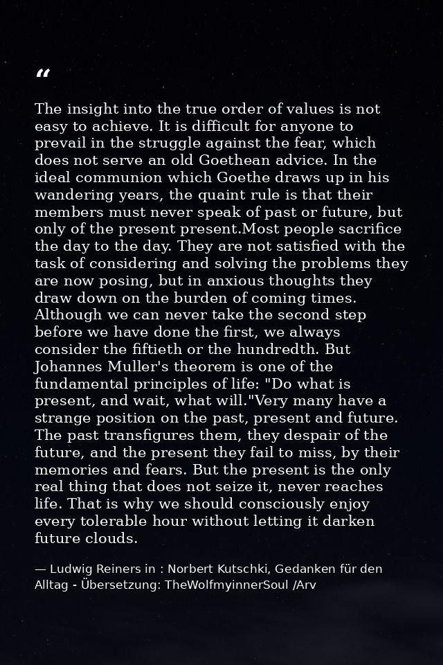 The insight into the true order of values is not easy to achieve. It is difficult for anyone to prevail in the struggle  — Ludwig Reiners in : Norbert Kutschki, Gedanken für den Alltag - Übersetzung: TheWolfmyinnerSoul /Arv