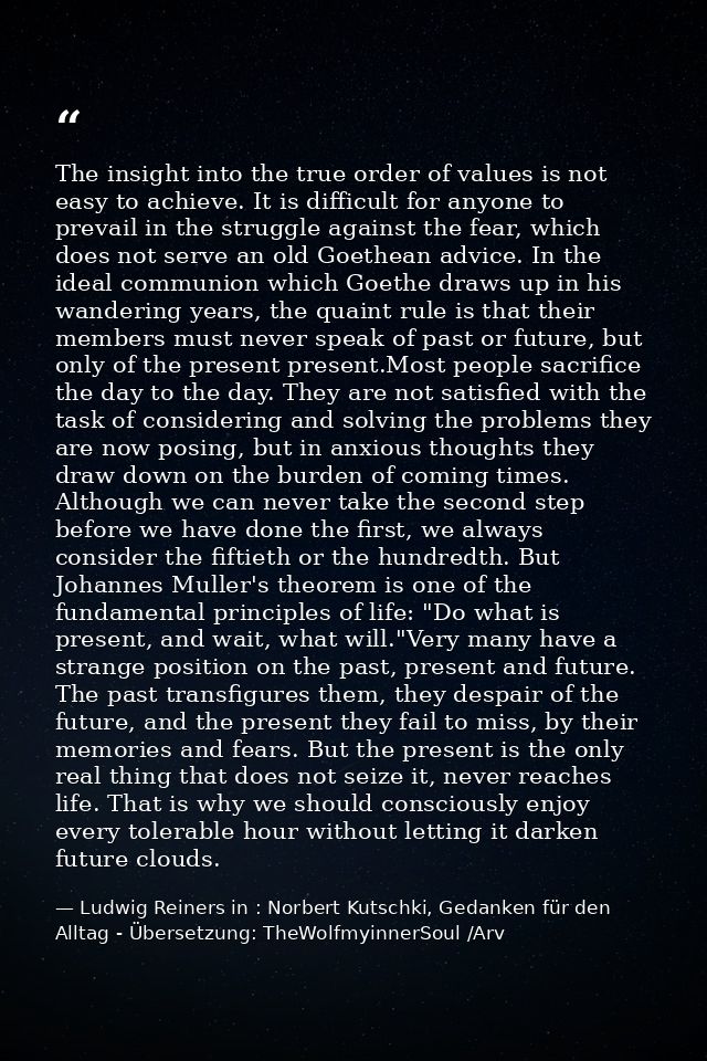 The insight into the true order of values is not easy to achieve. It is difficult for anyone to prevail in the struggle  — Ludwig Reiners in : Norbert Kutschki, Gedanken für den Alltag - Übersetzung: TheWolfmyinnerSoul /Arv