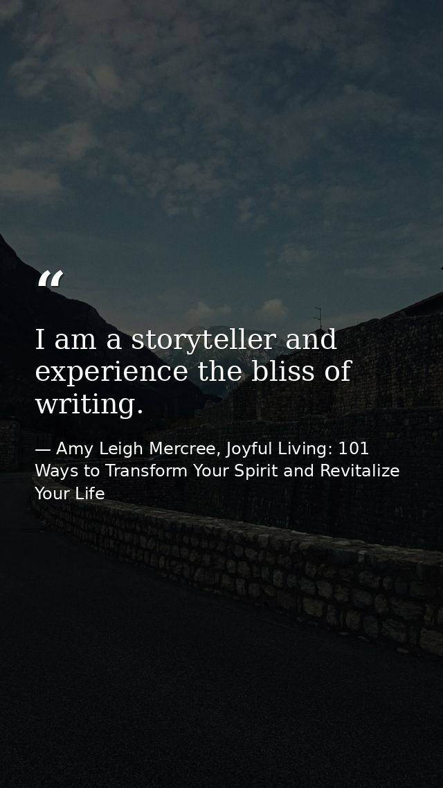 I am a storyteller and experience the bliss of writing. — Amy Leigh Mercree, Joyful Living: 101 Ways to Transform Your Spirit and Revitalize Your Life