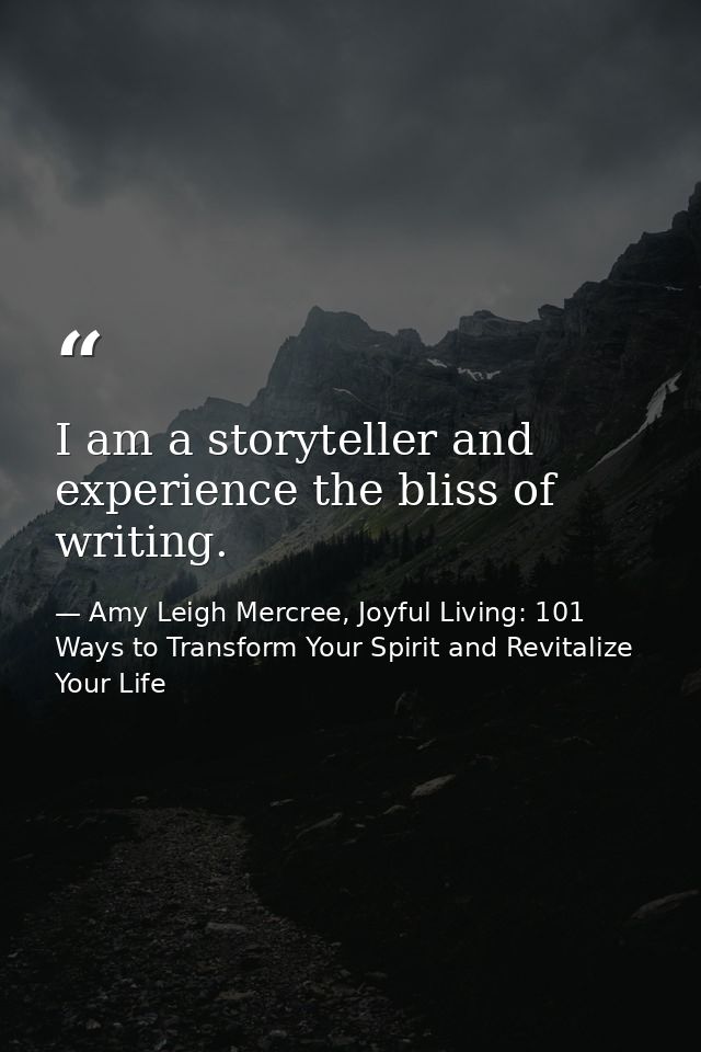 I am a storyteller and experience the bliss of writing. — Amy Leigh Mercree, Joyful Living: 101 Ways to Transform Your Spirit and Revitalize Your Life