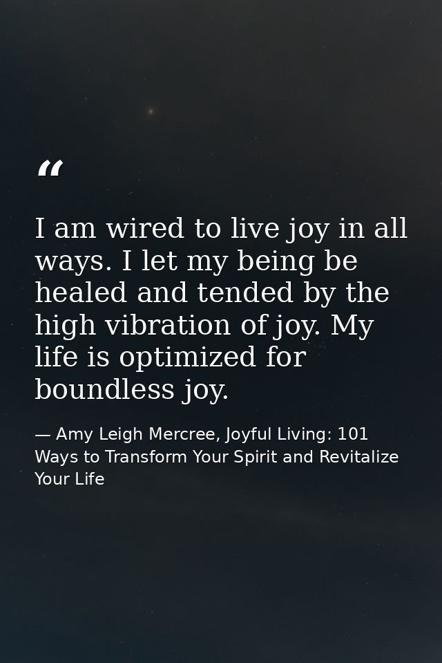 I am wired to live joy in all ways. I let my being be healed and tended by the high vibration of joy. My life is optimiz — Amy Leigh Mercree, Joyful Living: 101 Ways to Transform Your Spirit and Revitalize Your Life