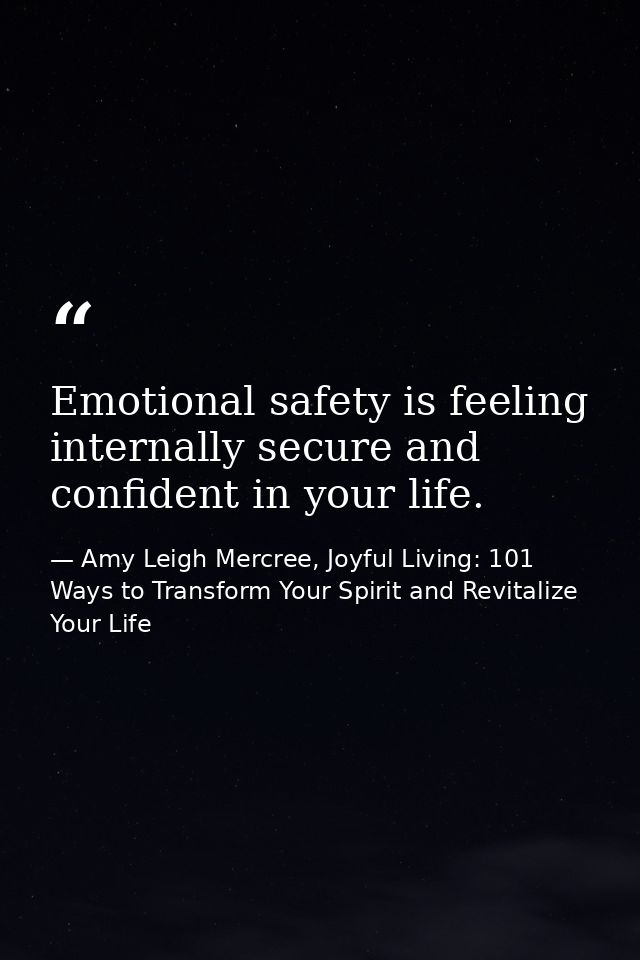 Emotional safety is feeling internally secure and confident in your life. — Amy Leigh Mercree, Joyful Living: 101 Ways to Transform Your Spirit and Revitalize Your Life