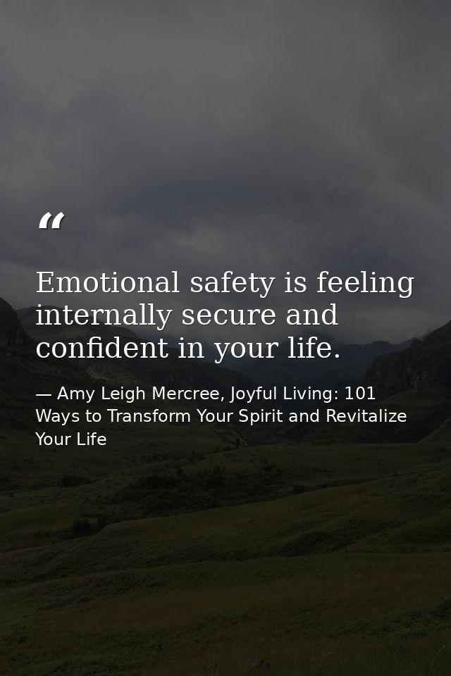 Emotional safety is feeling internally secure and confident in your life. — Amy Leigh Mercree, Joyful Living: 101 Ways to Transform Your Spirit and Revitalize Your Life