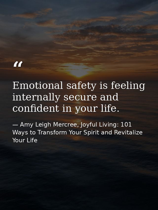 Emotional safety is feeling internally secure and confident in your life. — Amy Leigh Mercree, Joyful Living: 101 Ways to Transform Your Spirit and Revitalize Your Life