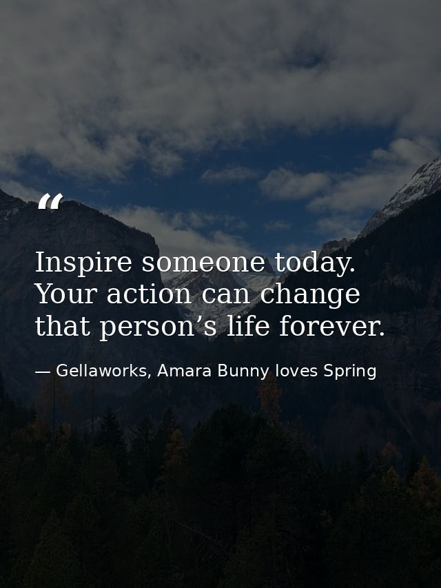 Inspire someone today. Your action can change that person’s life forever. — Gellaworks, Amara Bunny loves Spring