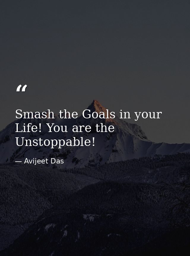 Smash the Goals in your Life! You are the Unstoppable! — Avijeet Das