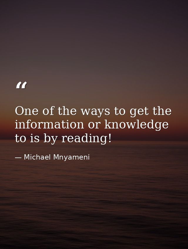 One of the ways to get the information or knowledge to is by reading! — Michael Mnyameni