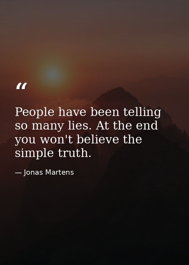 People have been telling so many lies. At the end you won't believe the simple truth. — Jonas Martens