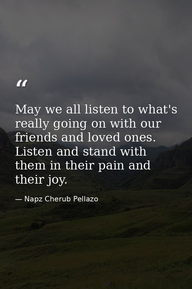 May we all listen to what's really going on with our friends and loved ones. Listen and stand with them in their pain an — Napz Cherub Pellazo
