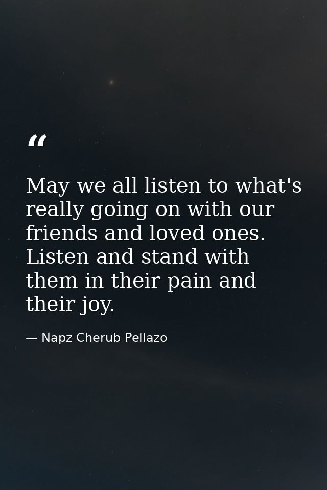 May we all listen to what's really going on with our friends and loved ones. Listen and stand with them in their pain an — Napz Cherub Pellazo