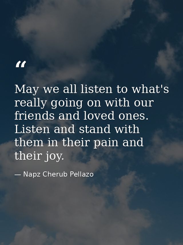 May we all listen to what's really going on with our friends and loved ones. Listen and stand with them in their pain an — Napz Cherub Pellazo