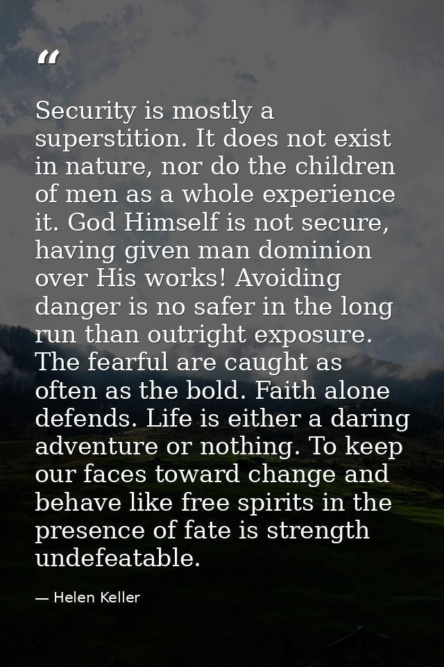 Security is mostly a superstition. It does not exist in nature, nor do the children of men as a whole experience it. God — Helen Keller