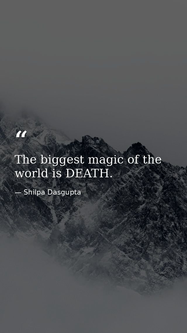 The biggest magic of the world is DEATH. — Shilpa Dasgupta
