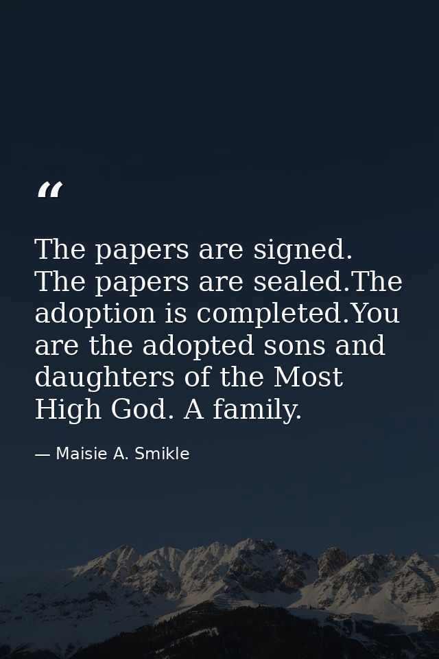 The papers are signed. The papers are sealed.The adoption is completed.You are the adopted sons and daughters of the Mos — Maisie A. Smikle