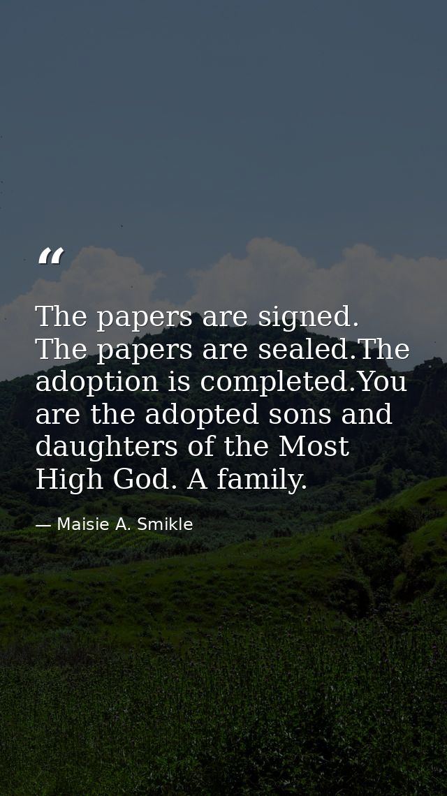 The papers are signed. The papers are sealed.The adoption is completed.You are the adopted sons and daughters of the Mos — Maisie A. Smikle