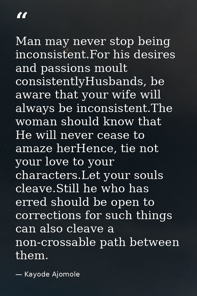 Man may never stop being inconsistent.For his desires and passions moult consistentlyHusbands, be aware that your wife w — Kayode Ajomole