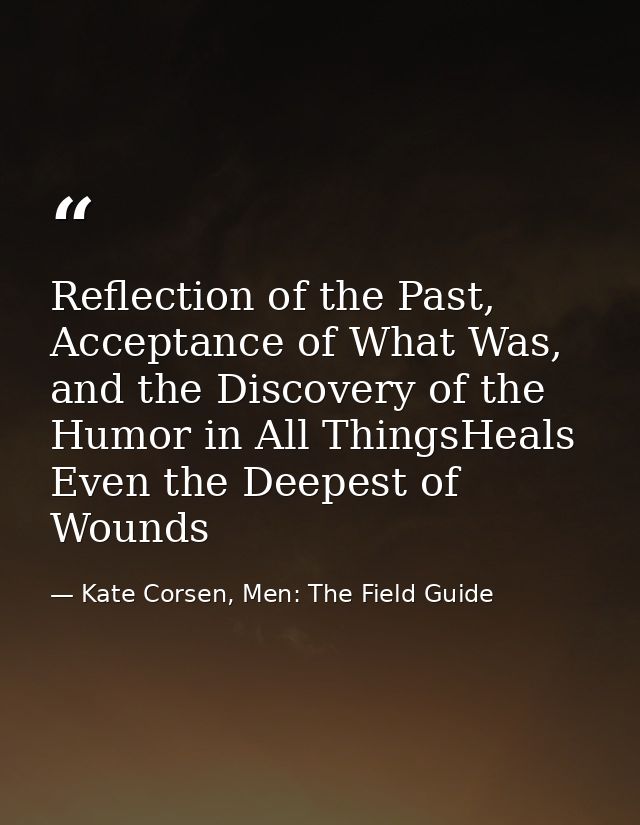 Reflection of the Past, Acceptance of What Was, and the Discovery of the Humor in All ThingsHeals Even the Deepest of Wo — Kate Corsen, Men: The Field Guide