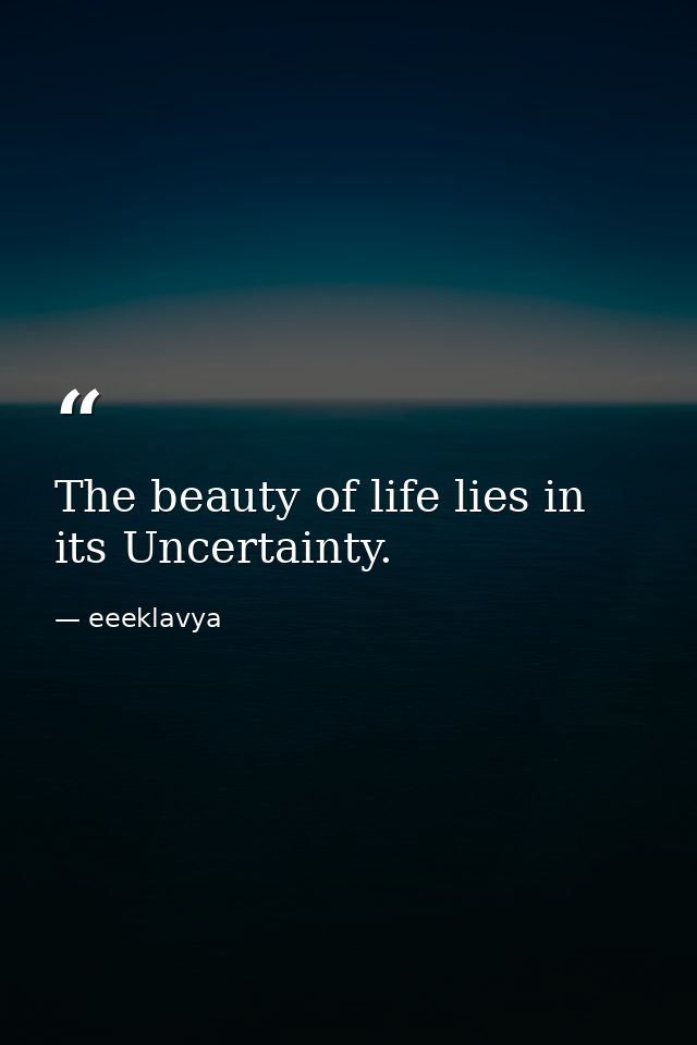 The beauty of life lies in its Uncertainty. — eeeklavya