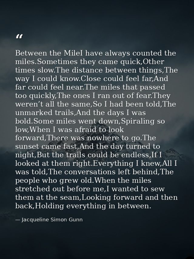 Between the MileI have always counted the miles.Sometimes they came quick,Other times slow.The distance between things,T — Jacqueline Simon Gunn