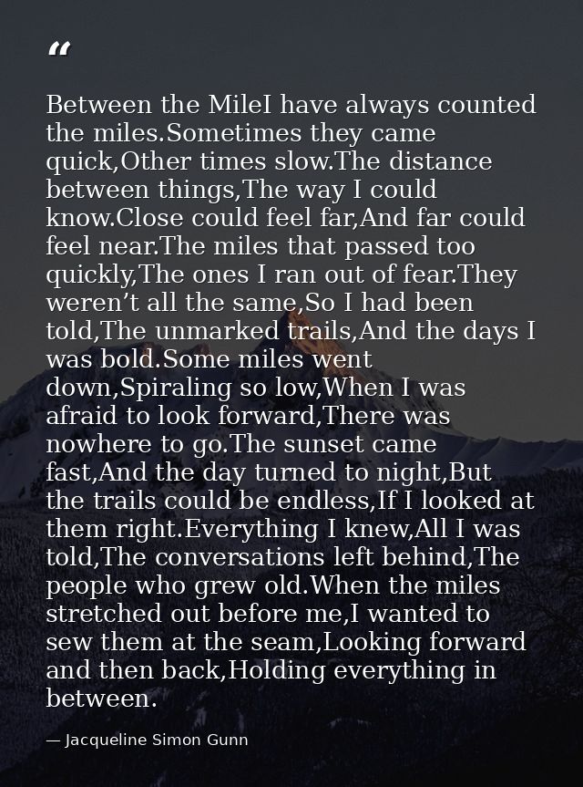 Between the MileI have always counted the miles.Sometimes they came quick,Other times slow.The distance between things,T — Jacqueline Simon Gunn