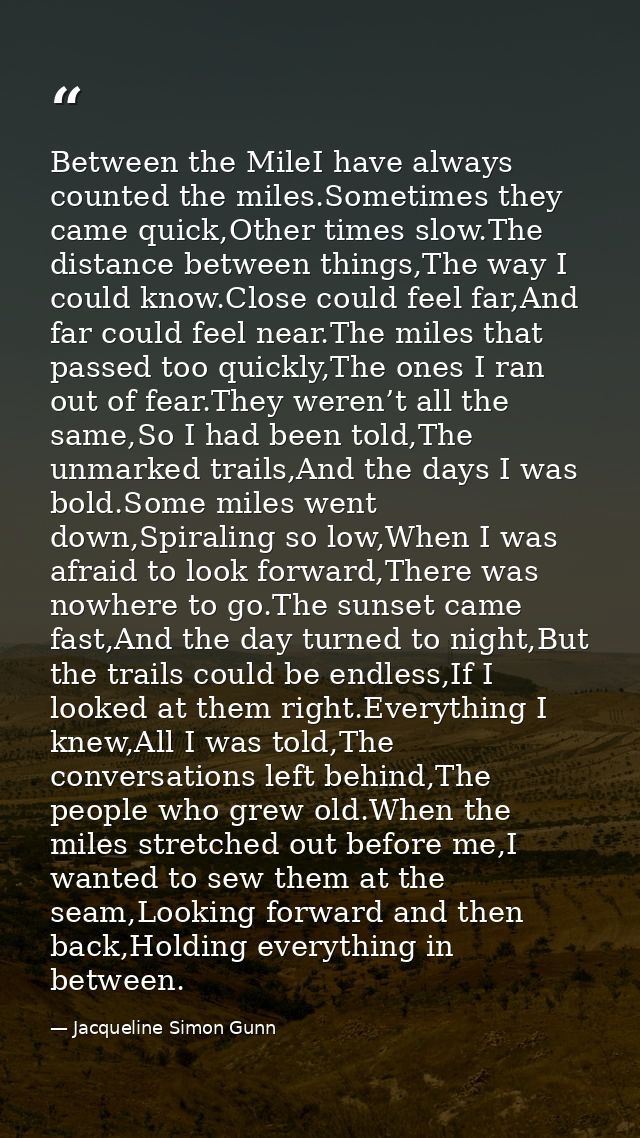 Between the MileI have always counted the miles.Sometimes they came quick,Other times slow.The distance between things,T — Jacqueline Simon Gunn