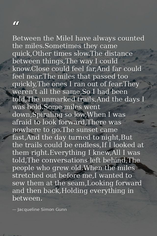 Between the MileI have always counted the miles.Sometimes they came quick,Other times slow.The distance between things,T — Jacqueline Simon Gunn