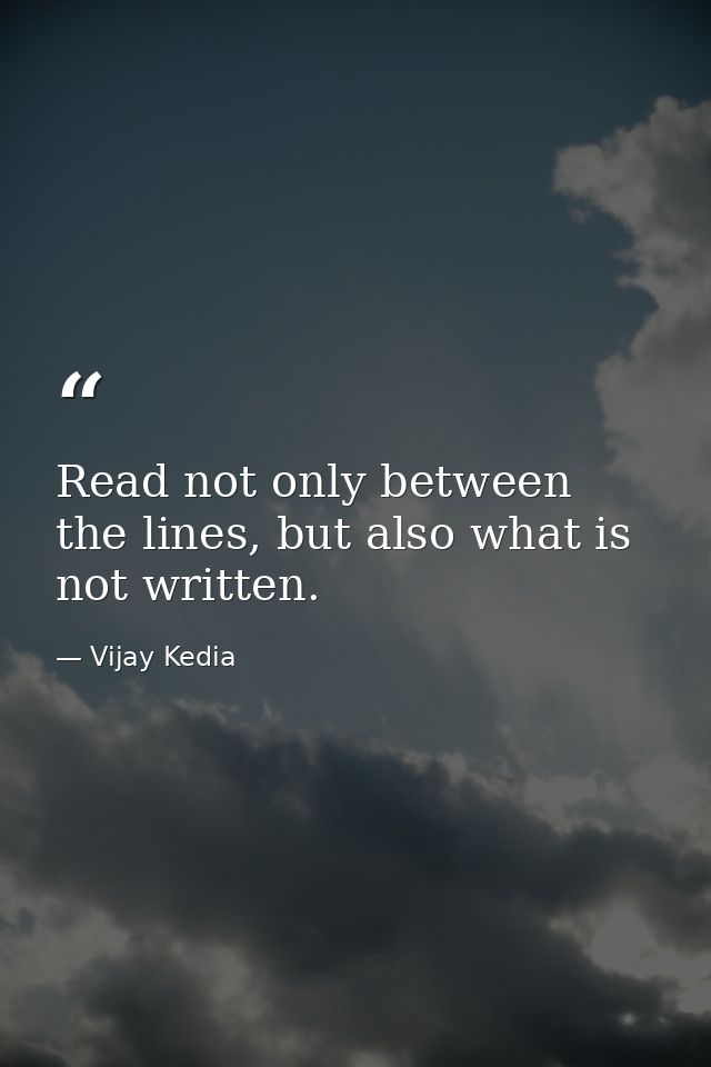 Read not only between the lines, but also what is not written. — Vijay Kedia