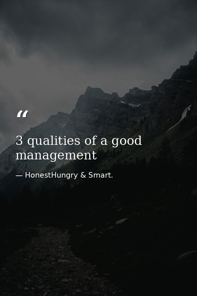 3 qualities of a good management — HonestHungry & Smart.