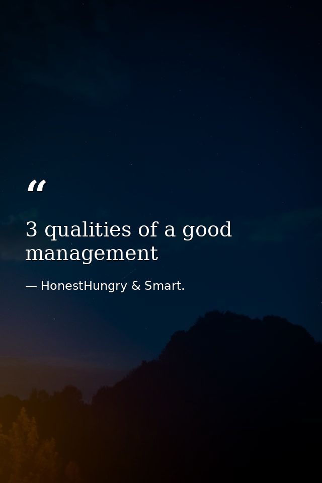 3 qualities of a good management — HonestHungry & Smart.