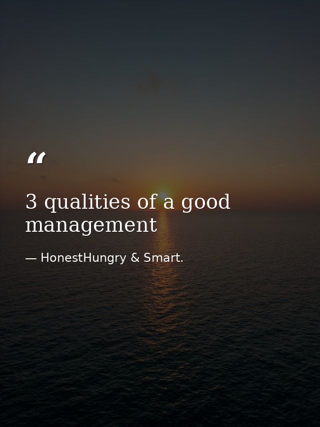 3 qualities of a good management — HonestHungry & Smart.