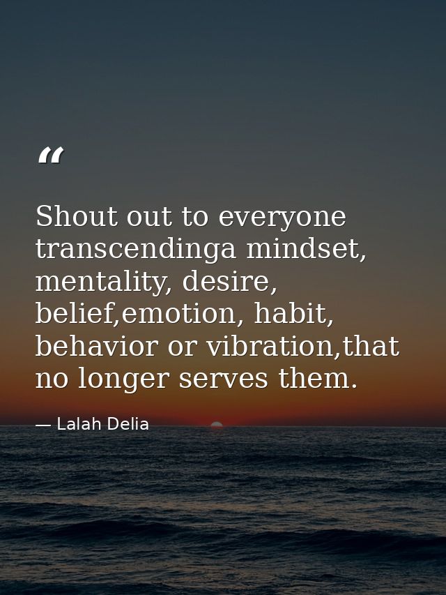 Shout out to everyone transcendinga mindset, mentality, desire, belief,emotion, habit, behavior or vibration,that no lon — Lalah Delia
