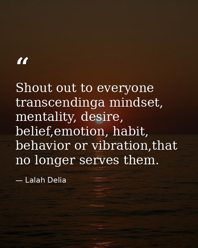 Shout out to everyone transcendinga mindset, mentality, desire, belief,emotion, habit, behavior or vibration,that no lon — Lalah Delia