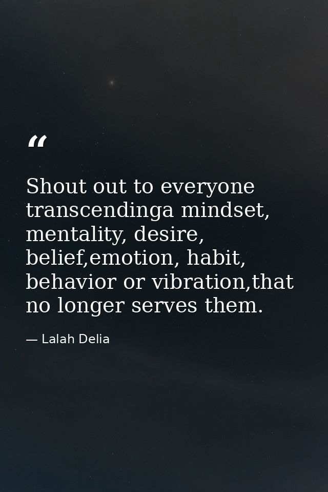 Shout out to everyone transcendinga mindset, mentality, desire, belief,emotion, habit, behavior or vibration,that no lon — Lalah Delia