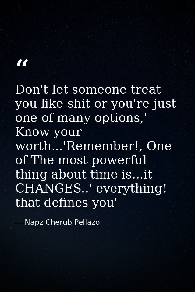 Don't let someone treat you like shit or you're just one of many options,' Know your worth...'Remember!, One of The most — Napz Cherub Pellazo