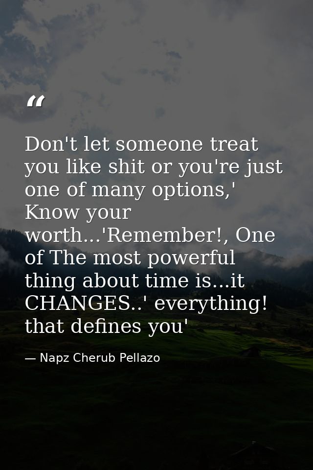 Don't let someone treat you like shit or you're just one of many options,' Know your worth...'Remember!, One of The most — Napz Cherub Pellazo