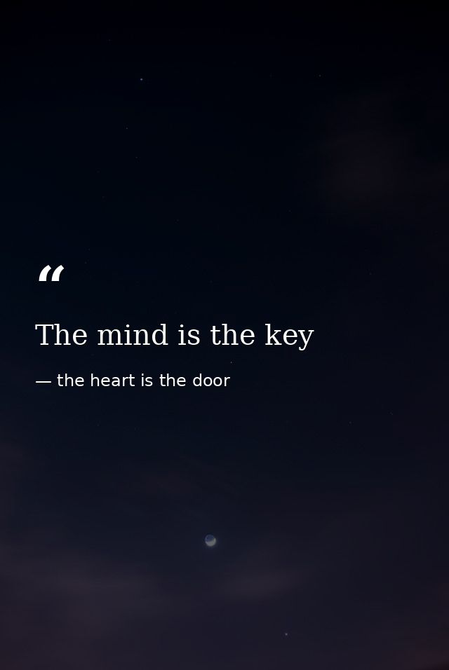 The mind is the key — the heart is the door