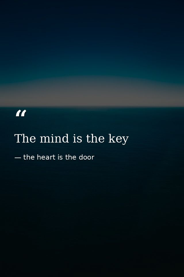 The mind is the key — the heart is the door