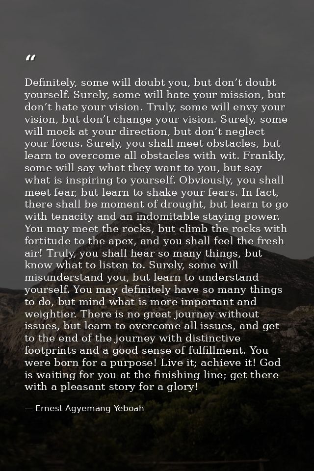 Definitely, some will doubt you, but don’t doubt yourself. Surely, some will hate your mission, but don’t hate your visi — Ernest Agyemang Yeboah