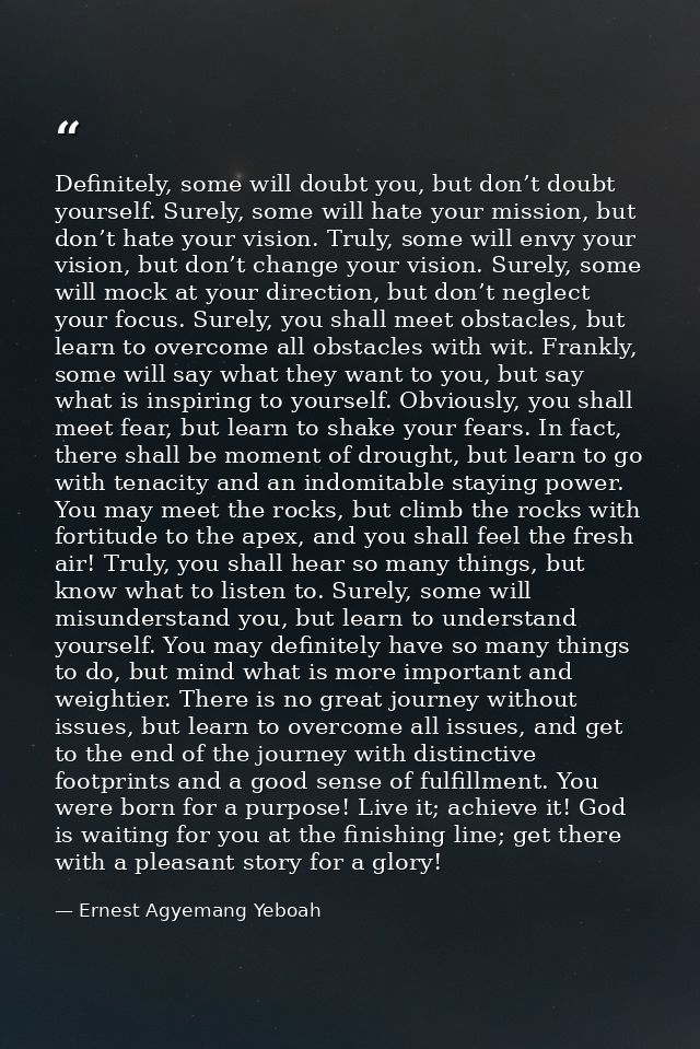 Definitely, some will doubt you, but don’t doubt yourself. Surely, some will hate your mission, but don’t hate your visi — Ernest Agyemang Yeboah