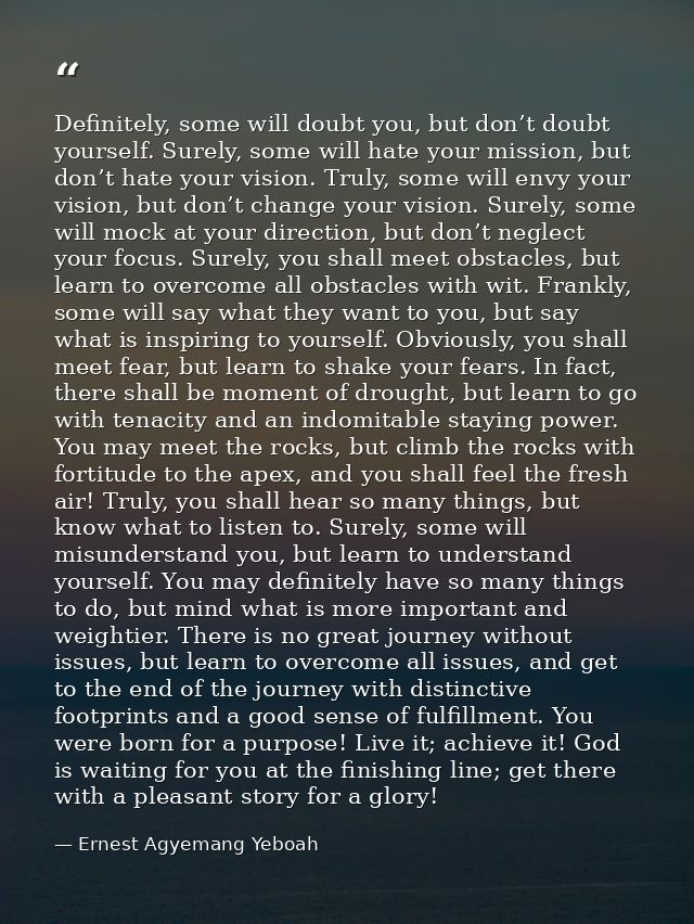 Definitely, some will doubt you, but don’t doubt yourself. Surely, some will hate your mission, but don’t hate your visi — Ernest Agyemang Yeboah