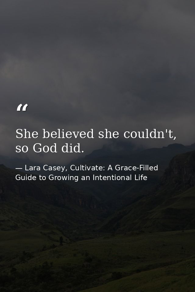 She believed she couldn't, so God did. — Lara Casey, Cultivate: A Grace-Filled Guide to Growing an Intentional Life