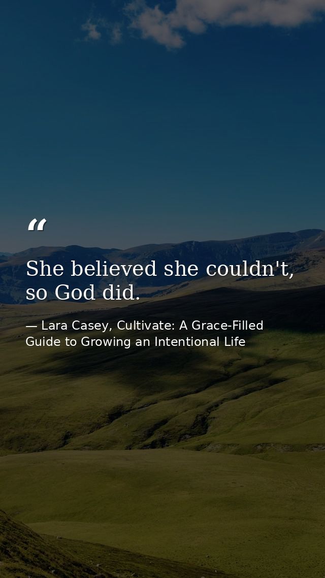 She believed she couldn't, so God did. — Lara Casey, Cultivate: A Grace-Filled Guide to Growing an Intentional Life