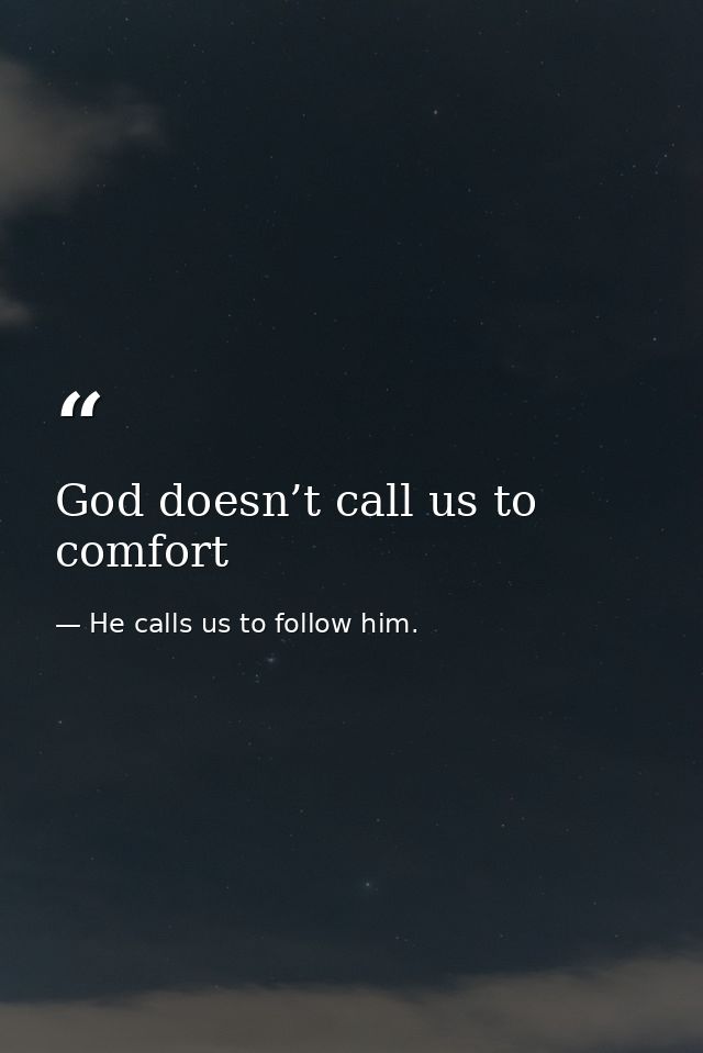 God doesn’t call us to comfort — He calls us to follow him.