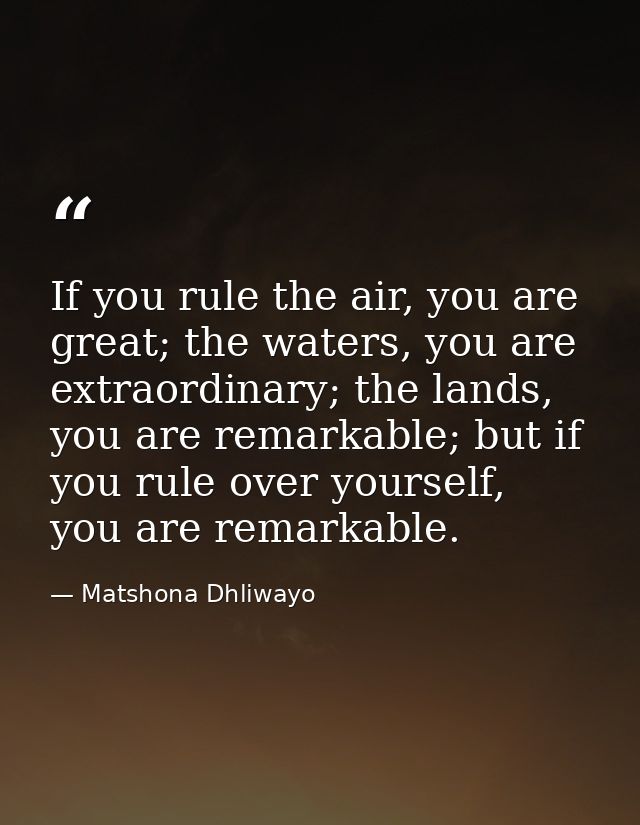 If you rule the air, you are great; the waters, you are extraordinary; the lands, you are remarkable; but if you rule ov — Matshona Dhliwayo