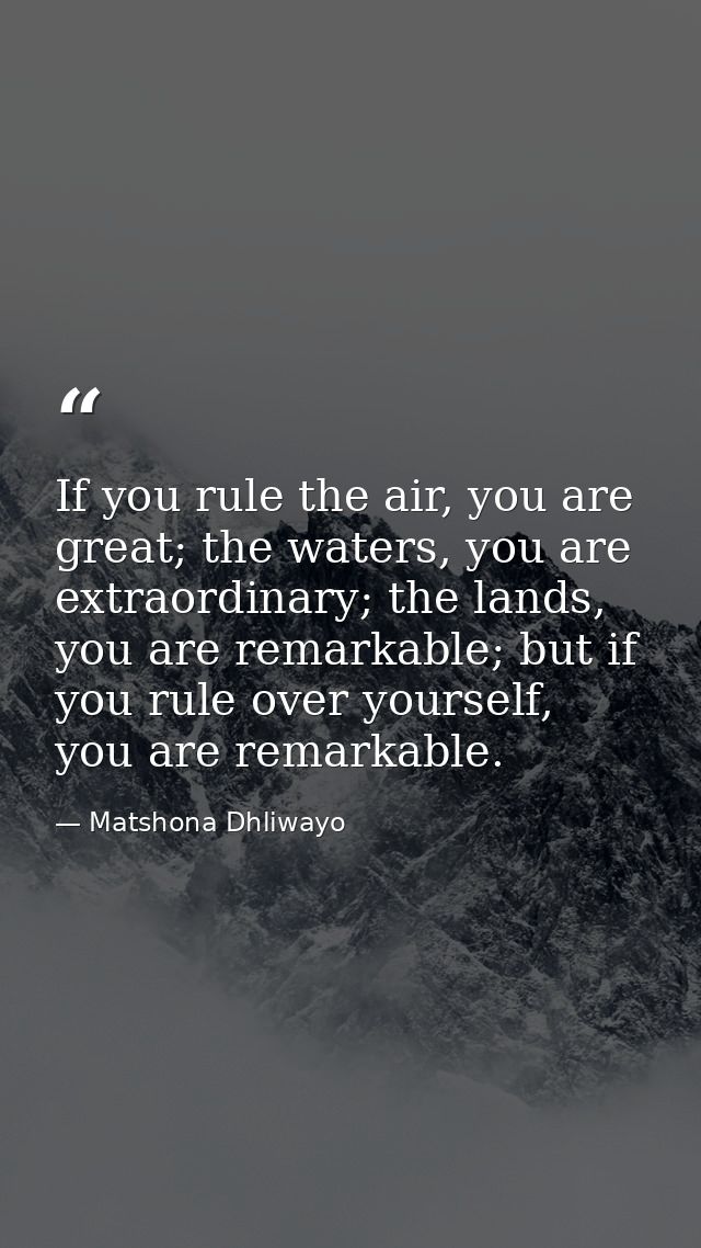 If you rule the air, you are great; the waters, you are extraordinary; the lands, you are remarkable; but if you rule ov — Matshona Dhliwayo
