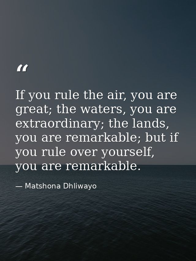 If you rule the air, you are great; the waters, you are extraordinary; the lands, you are remarkable; but if you rule ov — Matshona Dhliwayo