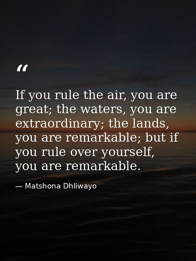 If you rule the air, you are great; the waters, you are extraordinary; the lands, you are remarkable; but if you rule ov — Matshona Dhliwayo