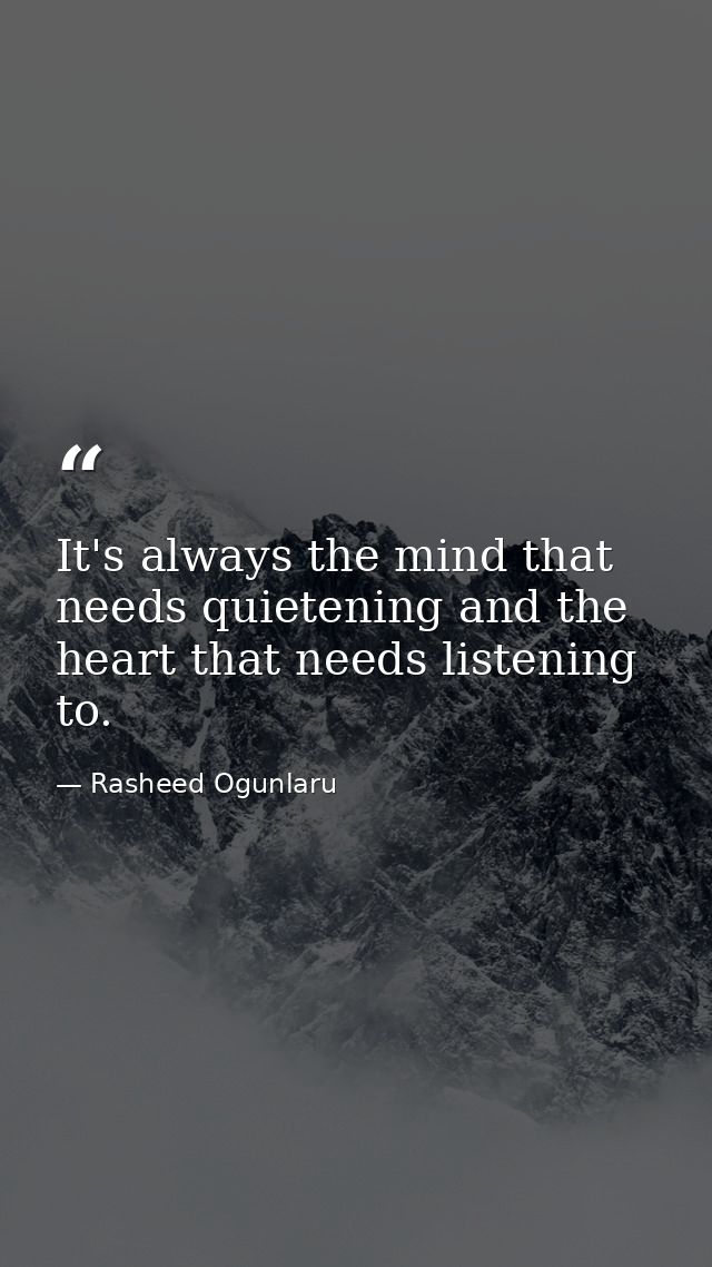 It's always the mind that needs quietening and the heart that needs listening to. — Rasheed Ogunlaru