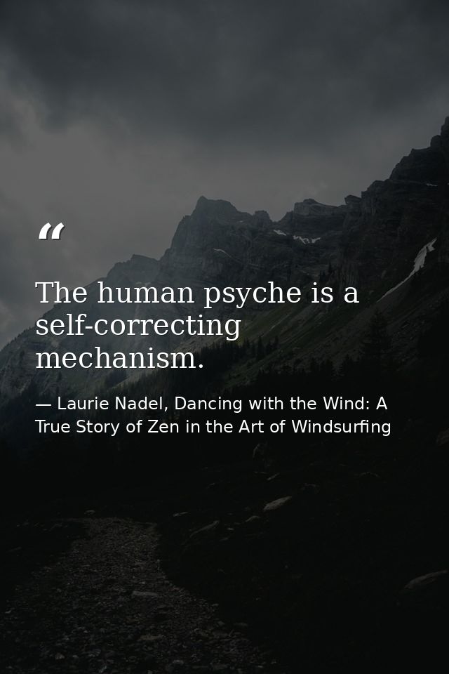 The human psyche is a self-correcting mechanism. — Laurie Nadel, Dancing with the Wind: A True Story of Zen in the Art of Windsurfing